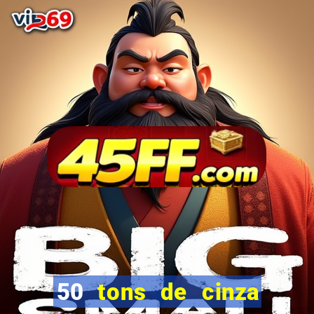 50 tons de cinza online dublado